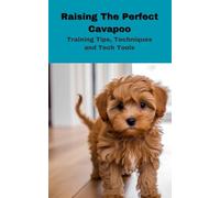 Raising The Perfect Cavapoo: Training Tips, Techniques and Tech Tools
