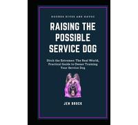 Raising The Possible Service Dog: Ditch the Extremes: The Real World, Practical Guide to Owner Training Your Service Dog