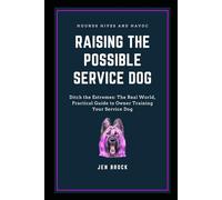 Raising The Possible Service Dog: Ditch the Extremes: The Real World, Practical Guide to Owner Training Your Service Dog