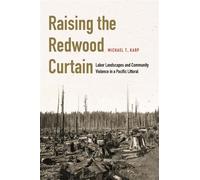 Raising the Redwood Curtain Labor Landscapes and Community Violence in a Pacific Littoral - Michael T. Karp - University of Nebraska Press - ebook (ePub) - Livre