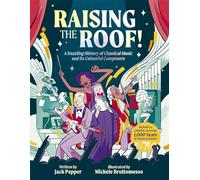 Raising the Roof: A Dazzling History of Classical Music and its Colourful Characters