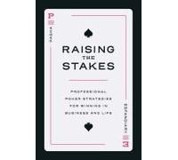 Raising The Stakes: Professional Poker Strategies For Winning In Business And Life