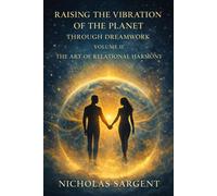 Raising the Vibration of the Planet Through Dreamwork: The Art of Relational Harmony: Raising the Vibration of the Planet Through Dreamwork, #2 - Nicholas Sargent - Nicholas Sargent - ebook (ePub) - L