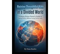 Raising Thoughtful Kids in a Divided World: Fostering Family Unity and Civic Discourse in a Divided World: Age-Appropriate Strategies for Discussing Hot-Button Issues