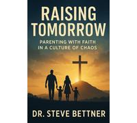 Raising Tomorrow: Parenting with Faith in a Culture of Chaos