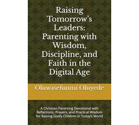 Raising Tomorrow’s Leaders: Parenting with Wisdom, Discipline, and Faith in the Digital Age: A Christian Parenting Devotional with Reflections, ... for Raising Godly Children in Today’s World