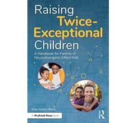 Raising Twice-Exceptional Children: A Handbook for Parents of Neurodivergent Gifted Kids