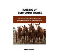 Raising Up Budyonny Horse: The Complete Handbook On How To Raising And Caring For Budyonny Horse