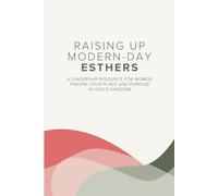 Raising Up Modern-Day Esthers: A Leadership Resource For Women: Finding Your Place and Purpose in God's Kingdom
