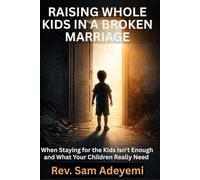 RAISING WHOLE KIDS IN A BROKEN MARRIAGE: When Staying for the Kids Isn't Enough and What Your Children Really Need