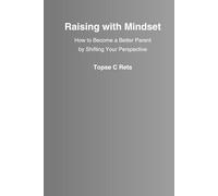 Raising With Mindset: How To Become A Better Parent By Shifting Your Perspective
