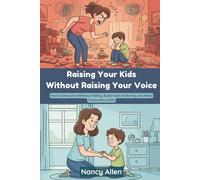 Raising Your Kids without Raising Your Voice: How to Discipline without Yelling, Build Calm Authority, and Raise Cooperative Kids