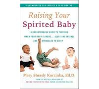 Raising Your Spirited Baby: A Breakthrough Guide to Thriving When Your Baby Is