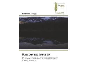 Raison de Jupiter: L'humanisme, la vie ou destin et l'arrogance