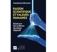 Raison scientifique et valeurs humaines Essai sur les critères du choix objectif - Anastasios Brenner - Puf - broché - Livre