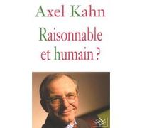 Raisonnable et humain ? Axel Kahn (Auteur)