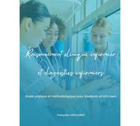 Raisonnement clinique infirmier et diagnostics infirmiers: Guide pratique et méthodologique pour étudiants et infirmiers