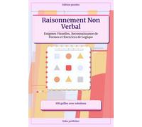 Raisonnement Non Verbal: Énigmes Visuelles, Reconnaissance de Formes et Exercices de Logique
