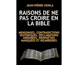 RAISONS DE NE PAS CROIRE EN LA BIBLE: MENSONGES, CONTRADICTIONS HISTORIQUES, DÉCLARATIONS ERRONÉES, PROPHÉTIES MANQUÉES ET BIZARRERIES
