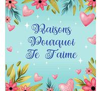 Raisons Pourquoi Je T'Aime: Carnet D'Amour à Offrir à Son Amoureux - 52 Raisons De T'aimer à Compléter | Idée Cadeau Saint Valentin Homme - Couple, Anniversaire, Mariage, Noël