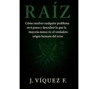 RAÍZ: Cómo resolver cualquier problema en 6 pasos y descubrir lo que la mayoría nunca ve: el verdadero origen humano del error