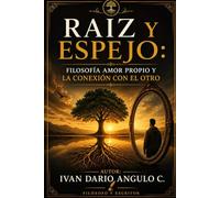 RAIZ Y ESPEJO: FILOSOFIA, AMOR PROPIO Y LA CONEXION CON EL OTRO: RAIZ Y ESPEJO