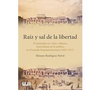 Raíz y sal de la libertad. El municipio en Cuba y México. Observatorio de lo político en el mundo hispanoamericano (1812-1917)