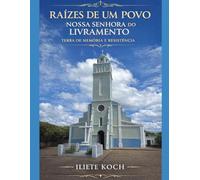 RAÍZES DE UM POVO; NOSSA SENHORA DO LIVRAMENTO: Terra de Memória e Resistência