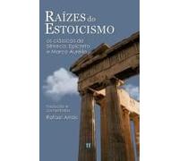 Raízes Do Estoicismo: Os Clássicos De Sêneca, Epicteto E Marco Aurélio (Portuguese Edition)