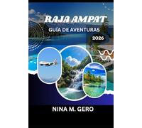 RAJA AMPAT GUÍA DE AVENTURAS 2026: Aventuras más allá del mapa en el archipiélago de Indonesia