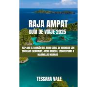 RAJA AMPAT GUÍA DE VIAJE 2025: EXPLORA EL CORAZÓN DEL REINO CORAL DE INDONESIA CON CONSEJOS ESENCIALES, JOYAS OCULTAS, ECOAVENTURAS Y MARAVILLAS MARINAS