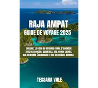 RAJA AMPAT GUIDE DE VOYAGE 2025: EXPLOREZ LE CŒUR DU ROYAUME CORAIL D'INDONÉSIE AVEC DES CONSEILS ESSENTIELS, DES JOYAUX CACHÉS, DES AVENTURES ÉCOLOGIQUES ET DES MERVEILLES MARINES