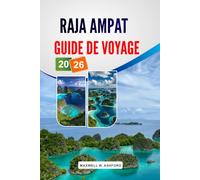 RAJA AMPAT GUIDE DE VOYAGE 2026: Itinéraire en Indonésie, meilleurs sites de plongée, îles cachées, plages immaculées, Hôtels de luxe et conseils pour planifier son budget