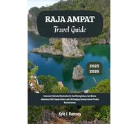 Raja Ampat Travel Guide 2025 - 2026: Indonesia’s Unrivaled Destination for Soul-Stirring Nature, Epic Marine Adventures, Rich Papuan Culture, and Life-Changing Journeys Across Pristine Remote Islands