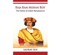 Raja Ram Mohan Roy: The Father of Indian Renaissance: The Father of Indian Renai: The Father of Indian
