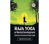 Raja Yoga Or Mental Development (A Series Of Lessons In Raja Yoga)