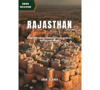 RAJASTHAN GUIDA DI VIAGGIO 2025-2026: Scopri il patrimonio reale, la cultura vivace, le meraviglie culinarie e le gemme nascoste per un'avventura indimenticabile