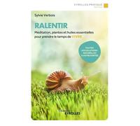 Ralentir - Méditation, Plantes Et Huiles Essentielles Pour Prendre Le Temps De Vivre