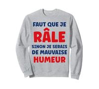 Râler Drole Humour râleur Faut Que Je Râle Mauvaise Humeur Sweatshirt