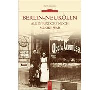 Ralf Schmiedecke Berlin-Neukölln: Als in Rixdorf noch Musike war (Poche)