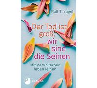 Ralf T. Vogel Der Tod ist groß, wir sind die Seinen - Mit dem Sterben le (Relié)
