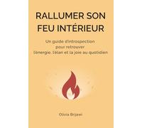 RALLUMER SON FEU INTÉRIEUR: Un guide d’introspection pour retrouver l’énergie, l’élan et la joie au quotidien