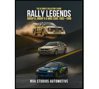 Rally Legends: Group B, Group A & WRC Cars 1982-1999 - The Ultimate Collector’s Guide: Famous and Popular Automobile in History
