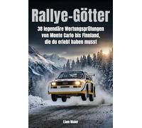Rallye-Götter: 38 legendäre Wertungsprüfungen von Monte Carlo bis Finnland, die du erlebt haben musst