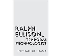 Ralph Ellison Temporal Technologist - Germana Michael Associate Professor of English Associate Professor of English University of Miami - Oxford Universit Germana Michael Associate Professor of Englis