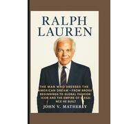 Ralph Lauren: The Man Who Dressed the American Dream - From Bronx Beginnings to Global Fashion Icon and the Empire of Elegance He Built