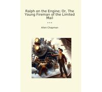 Ralph on the Engine; Or, The Young Fireman of the Limited Mail (Classic Books)