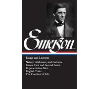 Ralph Waldo Emerson: Essays and Lectures (LOA #15): Nature; Addresses, and Lectures / Essays: First and Second Series / Representative Men / English Traits / The Conduct of Life