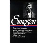 Ralph Waldo Emerson: Essays and Lectures (LOA #15): Nature; Addresses, and Lectures / Essays: First and Second Series / Representative Men / English Traits / The Conduct of Life