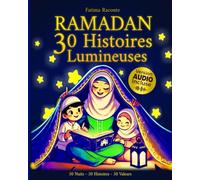 Ramadan : 30 Histoires Lumineuses: Une histoire pour chaque nuit du ramadan, avec 30 valeurs islamiques. + Bonus Audio - Garçons et Filles - livre ... - livre enfant ramadan - histoire ramadan